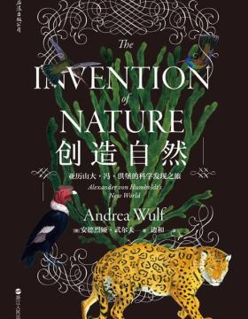 创造自然：亚历山大·冯·洪堡的科学发现之旅 一个人，可以如何用尽一生的心智与激情——丈量世界，定义自然