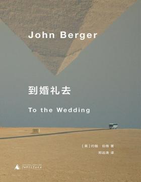 到婚礼去 布克奖得主、《观看之道》作者约翰·伯格小说代表作，与桑格塔的约定之书